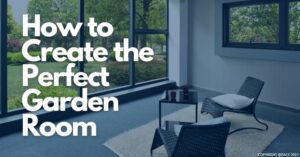 How to Create the Perfect Garden Room at Your Coventry Home